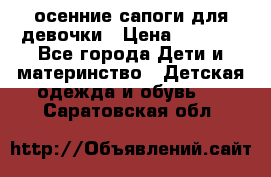 осенние сапоги для девочки › Цена ­ 2 500 - Все города Дети и материнство » Детская одежда и обувь   . Саратовская обл.